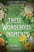 These Wondrous Moments: A Fates Short Story Collection