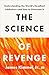 The Science of Revenge: Understanding the World's Deadliest Addiction--and How to Overcome It
