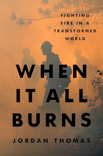 When It All Burns: Fighting Fire in a Transformed World (Kindle Edition)