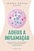 Adeus à inflamação: Como prevenir e tratar doenças, atrasar o envelhecimento e perder peso