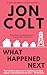 What Happened Next - A Deliciously Dark Dystopian Thriller - ... by Jon Colt What Happened Next - A Deliciously Dark Dystopian Thriller - ... by Jon Colt