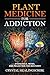 Plant Medicine for Addiction by Crystal Healingscribe Plant Medicine for Addiction by Crystal Healingscribe
