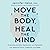 Move The Body, Heal The Mind: Overcome Anxiety, Depression, and Dementia and Improve Focus, Creativity, and Sleep