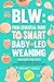 BLW: Your Essential Guide to Smart Baby-Led Weaning |: Your Baby’s First Bites: A Practical Handbook for Healthy Complementary Feeding for Committed Parents (BLW Universe)