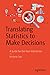 Translating Statistics to Make Decisions: A Guide for the Non-Statistician