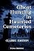 Ghost Hunting in Haunted Cemeteries - a How-To Guide: Classic Edition (How to Hunt Ghosts)