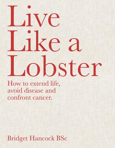 Live Like a Lobster: How to extend life, avoid disease and confront cancer (Hardcover)