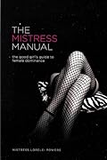 The Mistress Manual: The Good Girl's Guide to Female Dominance