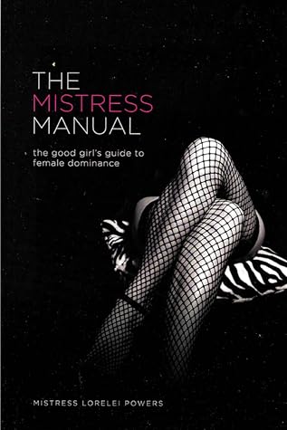 The Mistress Manual: The Good Girl's Guide to Female Dominance
