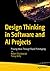 Design Thinking in Software and AI Projects by Robert Stackowiak