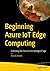 Beginning Azure IoT Edge Computing: Extending the Cloud to the Intelligent Edge