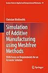 Simulation of Additive Manufacturing using Meshfree Methods: With Focus on Requirements for an Accurate Solution (Lecture Notes in Applied and Computational Mechanics Book 97)