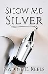 Show Me Silver by Nadine C. Keels