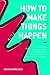 How to Make Things Happen: A blueprint for applying knowledge, solving problems and designing systems that deliver your service strategy