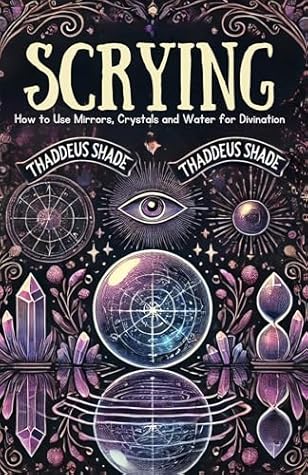 Scrying: How to use Mirrors, Crystals and Water for Divination