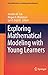 Exploring Mathematical Modeling with Young Learners (Early Mathematics Learning and Development)