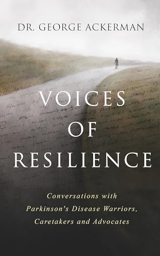 Voices of Resilience: Conversations with Parkinson’s Disease Warriors, Caregivers, and Advocates - Book I (Book Series 1)