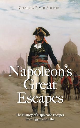 Napoleon’s Great Escapes: The History of Napoleon’s Escapes from Egypt and Elba (Kindle Edition)