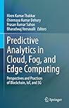 Predictive Analytics in Cloud, Fog, and Edge Computing: Perspectives and Practices of Blockchain, IoT, and 5G
