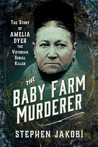The Baby Farm Murderer: The Story of Amelia Dyer, the Victorian Serial Killer (Paperback)