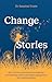 ChangeStories: How to have powerful conversations, tell inspiring stories and build engagement for transformation
