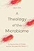 A Theology of the Microbiome by John Pohl