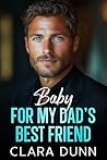 Baby for my Dad's Best Friend by Clara Dunn