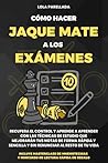 CÓMO HACER JAQUE MATE A LOS EXÁMENES: RECUPERA EL CONTROL Y APRENDE A APRENDER CON LAS TÉCNICAS DE ESTUDIO QUE MEJORARÁN TUS NOTAS DE FORMA RÁPIDA Y ... AL RESTO DE TU VIDA. (Spanish Edition)