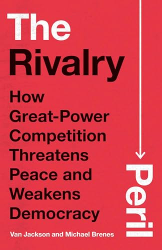 The Rivalry Peril: How Great-Power Competition Threatens Peace and Weakens Democracy (Hardcover)