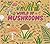 World of Mushrooms: Discover the Freaky, Fantastic Fungi That Lurk in the Woods, Pop Up in Lawns, and Sneak Around Underground