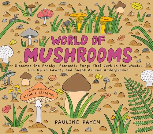 World of Mushrooms: Discover the Freaky, Fantastic Fungi That Lurk in the Woods, Pop Up in Lawns, and Sneak Around Underground (Hardcover)