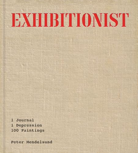 Exhibitionist: 1 Journal, 1 Depression, 100 Paintings (Hardcover)