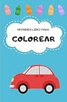 Mi primer libro colorear: Cuadernos para colorear niños con animales, transportes y muchos otros dibujos para pintar. Niños y niñas 1 2 3 años (Spanish Edition)
