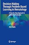 Decision Making Through Problem Based Learning in Hematology: A Step-by-Step Approach in patients with Anemia Decision Making Through Problem Based Learning in Hematology: A Step-by-Step Approach in patients with Anemia