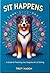 Sit Happens: A Guide to Teaching Your Dog the Art of Sitting