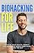 Biohacking for Life: Optimize Your Health, Energy, and Sleep, and Break Some Rules Along the Way