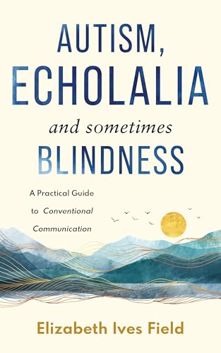 Autism, Echolalia, and Sometimes, Blindness: A Practical Guide to Conventional Communication (Kindle Edition)