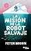 La misión de la robot salvaje by Peter Brown La misión de la robot salvaje by Peter Brown