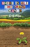 Where Is All The Grass Going? by D.E. Fox