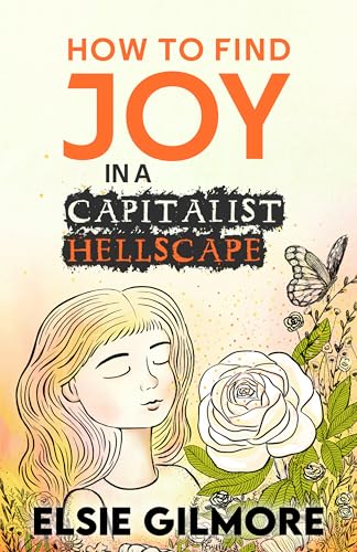 How to Find Joy in a Capitalist Hellscape (Kindle Edition)