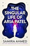 The Singular Life of Aria Patel by Samira Ahmed