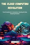 The Cloud Computing Revolution: From Virtualization to Automation: Unveiling the Cloud Computing Revolution The Cloud Computing Revolution: From Virtualization to Automation: Unveiling the Cloud Computing Revolution