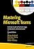 Mastering Microsoft Teams: End User Guide to Practical Usage, Collaboration, and Governance