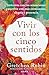 Vivir con los cinco sentidos: Sintoniza con tus sensaciones para vivir con más entusiasmo, alegría y presencia / Life in Five Senses (Spanish Edition)