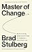 Master of Change: How to Excel When Everything Is Changing – Including You
