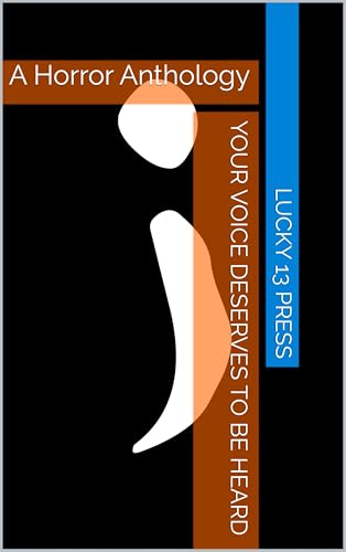 Your Voice Deserves to be Heard: A Horror Anthology (Kindle Edition)
