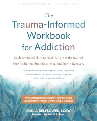 The Trauma-Informed Workbook for Addiction: Evidence-Based Skills to Heal the Pain at the Root of Your Substance Use and Build Resilience for Lasting Recovery (New Harbinger Self-help Workbooks)