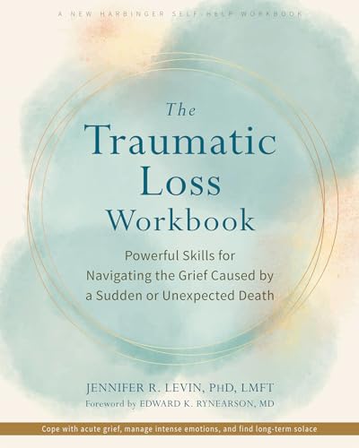 The Traumatic Loss Workbook: Powerful Skills for Navigating the Grief Caused by a Sudden or Unexpected Death (Paperback)