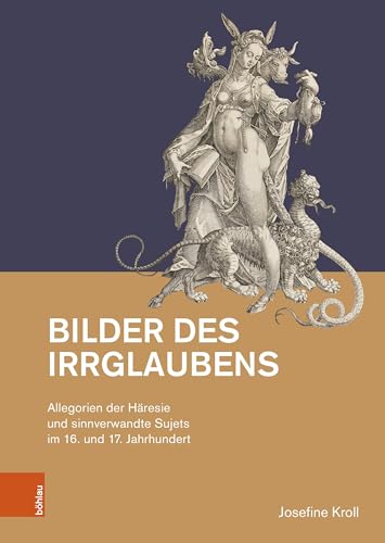 Bilder Des Irrglaubens: Allegorien Der Haresie Und Sinnverwandte Sujets Im 16. Und 17. Jahrhundert (Studien Zur Kunst) (German Edition)