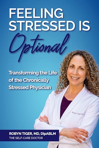 Feeling Stressed Is Optional: Transforming the Life of the Chronically Stressed Physician (Kindle Edition)